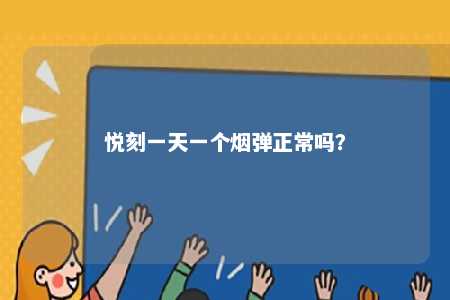 悦刻一天一个烟弹正常吗
	？ 